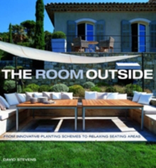 The Room Outside : From Innovative Planting Schemes to Relaxing Seating Areas, Hardback Book The Room Outside : From Innovative Planting Schemes to Relaxing Seating Areas, Hardback Book