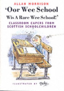 Oor Wee School...Wis a Rare Wee School! : Classroom Capers from Scottish Schoolchildren, Paperback Book Oor Wee School...Wis a Rare Wee School! : Classroom Capers from Scottish Schoolchildren, Paperback Book