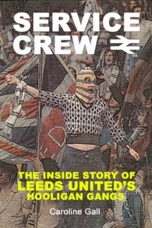 Service Crew : The Inside Story of Leeds United's Hooligan Gangs, Paperback / softback Book Service Crew : The Inside Story of Leeds United's Hooligan Gangs, Paperback / softback Book