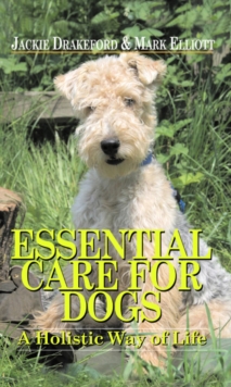Essential Care for Dogs : A Holistic Way of Life, Hardback Book Essential Care for Dogs : A Holistic Way of Life, Hardback Book