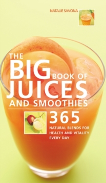 Big Book of Juices and Smoothies: 365 Natural Blends for Health and, Paperback Book Big Book of Juices and Smoothies: 365 Natural Blends for Health and, Paperback Book