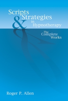 Scripts & Strategies in Hypnotherapy : The Complete Works, Hardback Book Scripts & Strategies in Hypnotherapy : The Complete Works, Hardback Book