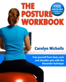 Posture Workbook : Free Yourself From Back, Neck And Shoulder Pain With The Alexander Technique, Paperback Book Posture Workbook : Free Yourself From Back, Neck And Shoulder Pain With The Alexander Technique, Paperback Book