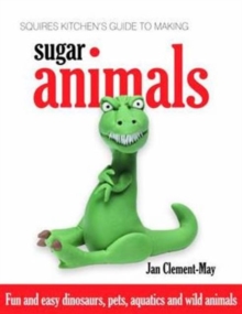 Squires Kitchen's Guide to Making Sugar Animals : Fun and Easy Dinosaurs, Pets, Aquatics and Wild Animals, Hardback Book Squires Kitchen's Guide to Making Sugar Animals : Fun and Easy Dinosaurs, Pets, Aquatics and Wild Animals, Hardback Book