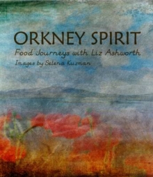 Orkney Spirit : Food Journeys with Liz Ashworth
