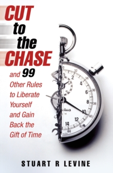 Cut to the Chase : and 99 Other Rules to Liberate Yourself and Gain Back the Gift of Time, Paperback Book Cut to the Chase : and 99 Other Rules to Liberate Yourself and Gain Back the Gift of Time, Paperback Book