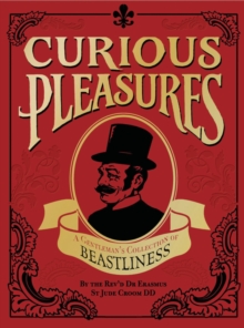 Curious Pleasures : A Gentleman's Collection of Beastliness, Hardback Book Curious Pleasures : A Gentleman's Collection of Beastliness, Hardback Book