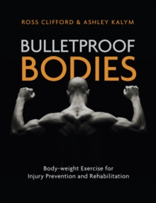 Bulletproof Bodies : Body-weight Exercise for Injury Prevention and Rehabilitation, Paperback / softback Book Bulletproof Bodies : Body-weight Exercise for Injury Prevention and Rehabilitation, Paperback / softback Book