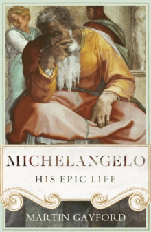 Michelangelo : His Epic Life, Hardback Book Michelangelo : His Epic Life, Hardback Book