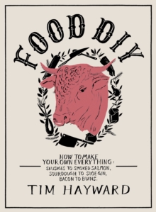 Food DIY : How to Make Your Own Everything: Sausages to Smoked Salmon, Sourdough to Sloe Gin, Bacon to Buns, Hardback Book Food DIY : How to Make Your Own Everything: Sausages to Smoked Salmon, Sourdough to Sloe Gin, Bacon to Buns, Hardback Book
