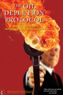 The Oil Depletion Protocol : A Plan to Avert Oil Wars, Terrorism and Economic Collapse, Paperback / softback Book The Oil Depletion Protocol : A Plan to Avert Oil Wars, Terrorism and Economic Collapse, Paperback / softback Book