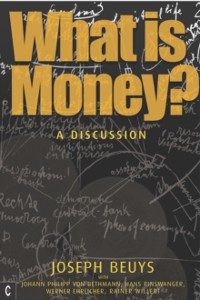 What is Money? : A Discussion Featuring Joseph Beuys, Paperback / softback Book What is Money? : A Discussion Featuring Joseph Beuys, Paperback / softback Book
