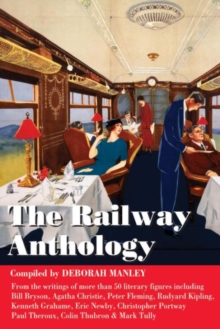 The Railway Anthology : A Collection of Short Extracts from More Than 50 Literary Figures on the Subject of Railways and Journeys by Train, Hardback Book The Railway Anthology : A Collection of Short Extracts from More Than 50 Literary Figures on the Subject of Railways and Journeys by Train, Hardback Book