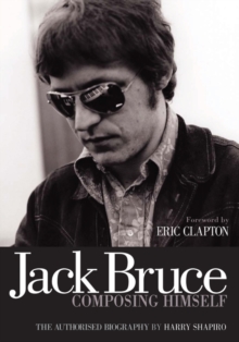Jack Bruce Composing Himself : The Authorised Biography, Paperback Book Jack Bruce Composing Himself : The Authorised Biography, Paperback Book