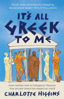It's All Greek to Me : From Achilles' Heel to Pythagoras' Theorem - How Ancient Greece Has Shaped Our World, Paperback / softback Book It's All Greek to Me : From Achilles' Heel to Pythagoras' Theorem - How Ancient Greece Has Shaped Our World, Paperback / softback Book