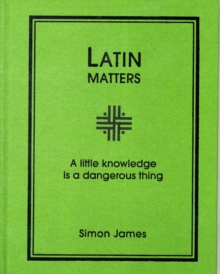 Latin Matters : A Little Knowledge is a Dangerous Thing, Hardback Book Latin Matters : A Little Knowledge is a Dangerous Thing, Hardback Book