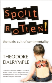 Spoilt Rotten : The Toxic Cult of Sentimentality, Paperback Book Spoilt Rotten : The Toxic Cult of Sentimentality, Paperback Book