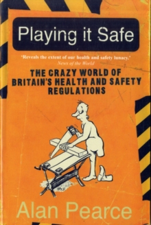 Playing it Safe : The Crazy World of Britain's Health and Safety Regulations, Paperback Book Playing it Safe : The Crazy World of Britain's Health and Safety Regulations, Paperback Book
