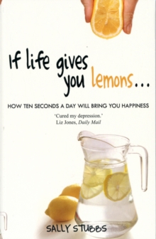 If Life Gives You Lemons : How 10 Seconds a Day Will Bring You Happiness, Paperback Book If Life Gives You Lemons : How 10 Seconds a Day Will Bring You Happiness, Paperback Book