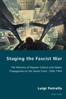 Staging the Fascist War : The Ministry of Popular Culture and Italian Propaganda on the Home Front, 1938-1943, Paperback / softback Book Staging the Fascist War : The Ministry of Popular Culture and Italian Propaganda on the Home Front, 1938-1943, Paperback / softback Book