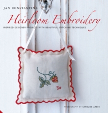 Heirloom Embroidery : Inspired Designer Projects and Beautiful Stitching Techniques, Hardback Book Heirloom Embroidery : Inspired Designer Projects and Beautiful Stitching Techniques, Hardback Book