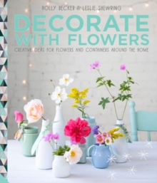 Decorate with Flowers : Creative Ideas for Flowers and Containers Around the Home, Hardback Book Decorate with Flowers : Creative Ideas for Flowers and Containers Around the Home, Hardback Book