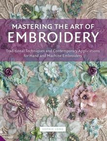 Mastering the Art of Embroidery : Traditional Techniques and Contemporary Applications for Hand and Machine Embroidery, Hardback Book Mastering the Art of Embroidery : Traditional Techniques and Contemporary Applications for Hand and Machine Embroidery, Hardback Book