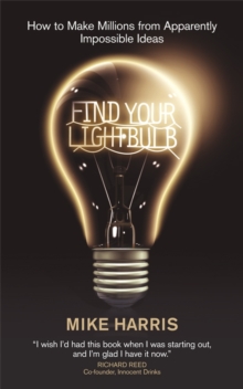 Find Your Lightbulb : How to Make Millions from Apparently Impossible Ideas, Paperback Book Find Your Lightbulb : How to Make Millions from Apparently Impossible Ideas, Paperback Book