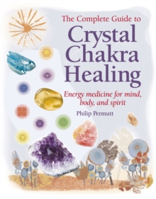 The Complete Guide to Crystal Chakra Healing : Energy Medicine for Mind, Body and Spirit, Paperback Book The Complete Guide to Crystal Chakra Healing : Energy Medicine for Mind, Body and Spirit, Paperback Book