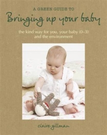 A Green Guide to Bringing Up Your Baby, Hardback Book A Green Guide to Bringing Up Your Baby, Hardback Book