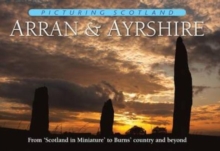 Arran & Ayrshire: Picturing Scotland : From 'Scotland in Miniature' to Burns' country and beyond
