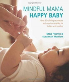 Mindful Mama: Happy Baby : Over 60 Calming Techniques and Creative Activities for Babies and Toddlers, Paperback Book Mindful Mama: Happy Baby : Over 60 Calming Techniques and Creative Activities for Babies and Toddlers, Paperback Book