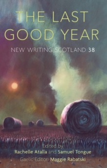 The Last Good Year : New Writing Scotland 38, Paperback / softback Book The Last Good Year : New Writing Scotland 38, Paperback / softback Book