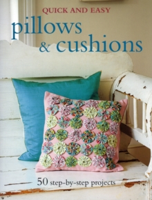 Quick and Easy Pillows & Cushions : 50 Step-by-Step Projects, Paperback Book Quick and Easy Pillows & Cushions : 50 Step-by-Step Projects, Paperback Book
