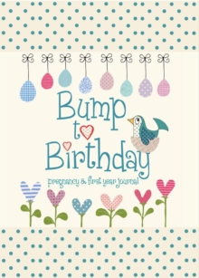 Bump to Birthday, Pregnancy & First Year Journal, Hardback Book Bump to Birthday, Pregnancy & First Year Journal, Hardback Book