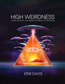High Weirdness : Drugs, Esoterica, and Visionary Experience in the Seventies, Hardback Book High Weirdness : Drugs, Esoterica, and Visionary Experience in the Seventies, Hardback Book