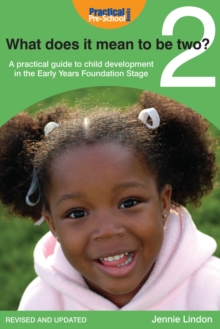 What Does it Mean to be Two? : A practical guide to child development in the Early Years Foundation Stage