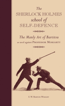 The Sherlock Holmes School of Self-Defence : The Manly Art of Bartitsu as used against Professor Moriarty, Hardback Book The Sherlock Holmes School of Self-Defence : The Manly Art of Bartitsu as used against Professor Moriarty, Hardback Book