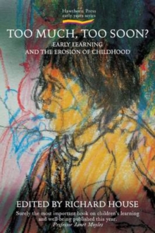 Too Much, Too Soon? : Early Learning and the Erosion of Childhood