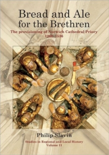 Bread and Ale for the Brethren : The Provisioning of Norwich Cathedral Priory, 1260-1536