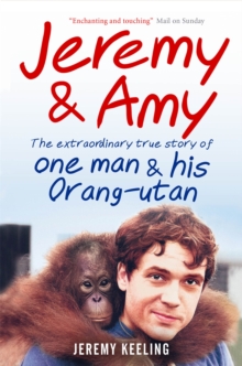 Jeremy and Amy : The Extraordinary True Story of One Man and His Orang-Utan, Paperback Book Jeremy and Amy : The Extraordinary True Story of One Man and His Orang-Utan, Paperback Book