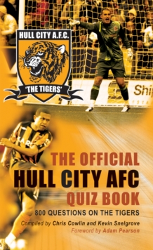 The Official Hull City AFC Quiz Book : 800 Questions on the Tigers
