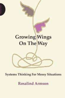 Growing Wings on the Way : Systems Thinking for Messy Situations, Paperback Book Growing Wings on the Way : Systems Thinking for Messy Situations, Paperback Book