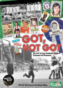 Got, Not Got : The A-Z of Lost Football Cultures, Treasures and Pleasures, Hardback Book Got, Not Got : The A-Z of Lost Football Cultures, Treasures and Pleasures, Hardback Book