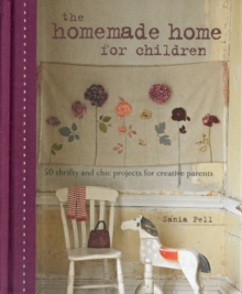 The Homemade Home for Children : 50 Thrifty and Chic Projects for Creative Parents, Hardback Book The Homemade Home for Children : 50 Thrifty and Chic Projects for Creative Parents, Hardback Book