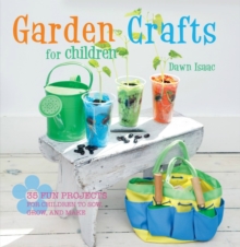 Garden Crafts for Children : 35 Fun Projects for Children to Sow, Grow, and Make, Hardback Book Garden Crafts for Children : 35 Fun Projects for Children to Sow, Grow, and Make, Hardback Book