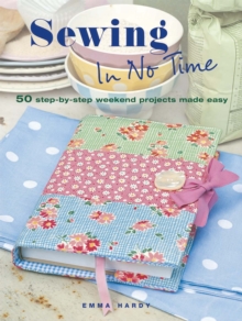Sewing In No Time : 50 Step-by-Step Weekend Projects Made Easy, Paperback Book Sewing In No Time : 50 Step-by-Step Weekend Projects Made Easy, Paperback Book
