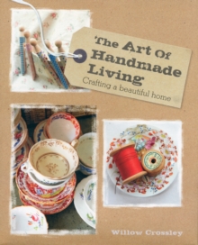 The Art of Handmade Living : Crafting a Beautiful Home, Hardback Book The Art of Handmade Living : Crafting a Beautiful Home, Hardback Book