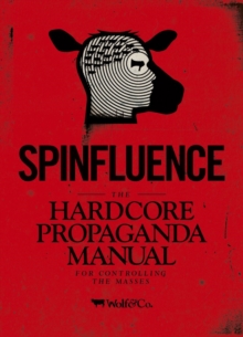 Spinfluence. The Hardcore Propaganda Manual for Controlling the Masses, Hardback Book Spinfluence. The Hardcore Propaganda Manual for Controlling the Masses, Hardback Book