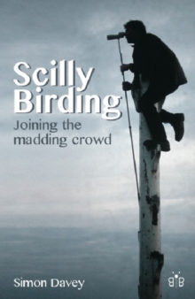 Scilly Birding : Joining the Madding Crowd, Paperback Book Scilly Birding : Joining the Madding Crowd, Paperback Book